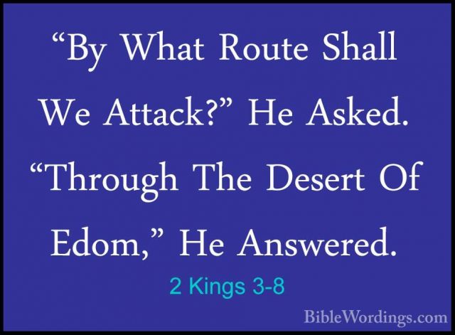 2 Kings 3-8 - "By What Route Shall We Attack?" He Asked. "Through"By What Route Shall We Attack?" He Asked. "Through The Desert Of Edom," He Answered. 