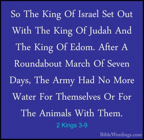 2 Kings 3-9 - So The King Of Israel Set Out With The King Of JudaSo The King Of Israel Set Out With The King Of Judah And The King Of Edom. After A Roundabout March Of Seven Days, The Army Had No More Water For Themselves Or For The Animals With Them. 