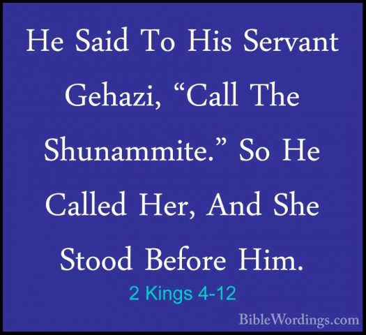 2 Kings 4-12 - He Said To His Servant Gehazi, "Call The ShunammitHe Said To His Servant Gehazi, "Call The Shunammite." So He Called Her, And She Stood Before Him. 
