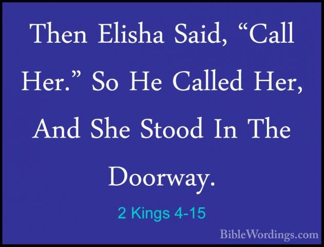 2 Kings 4-15 - Then Elisha Said, "Call Her." So He Called Her, AnThen Elisha Said, "Call Her." So He Called Her, And She Stood In The Doorway. 