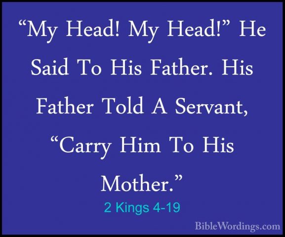 2 Kings 4-19 - "My Head! My Head!" He Said To His Father. His Fat"My Head! My Head!" He Said To His Father. His Father Told A Servant, "Carry Him To His Mother." 