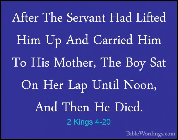 2 Kings 4-20 - After The Servant Had Lifted Him Up And Carried HiAfter The Servant Had Lifted Him Up And Carried Him To His Mother, The Boy Sat On Her Lap Until Noon, And Then He Died. 