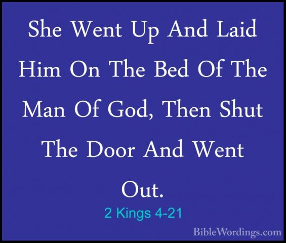 2 Kings 4-21 - She Went Up And Laid Him On The Bed Of The Man OfShe Went Up And Laid Him On The Bed Of The Man Of God, Then Shut The Door And Went Out. 