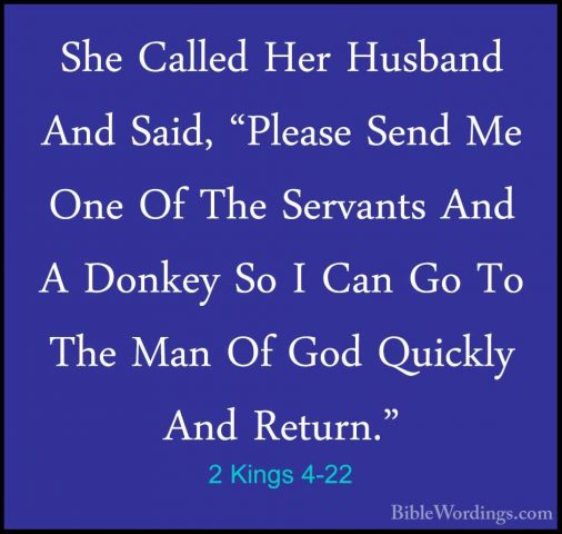 2 Kings 4-22 - She Called Her Husband And Said, "Please Send Me OShe Called Her Husband And Said, "Please Send Me One Of The Servants And A Donkey So I Can Go To The Man Of God Quickly And Return." 