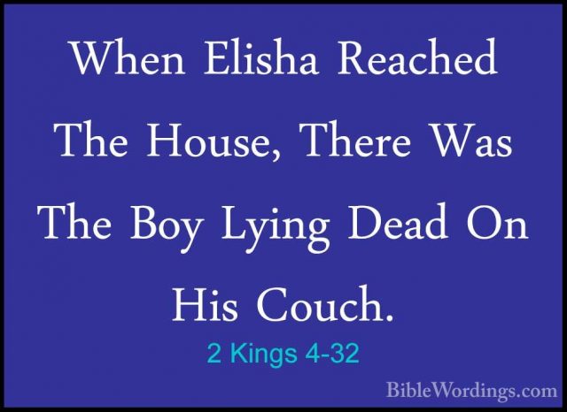 2 Kings 4-32 - When Elisha Reached The House, There Was The Boy LWhen Elisha Reached The House, There Was The Boy Lying Dead On His Couch. 