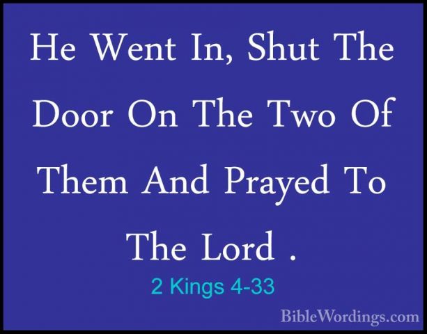 2 Kings 4-33 - He Went In, Shut The Door On The Two Of Them And PHe Went In, Shut The Door On The Two Of Them And Prayed To The Lord . 