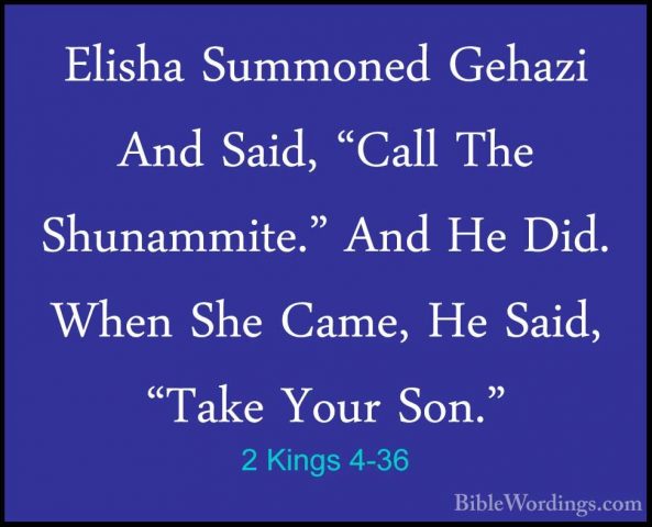 2 Kings 4-36 - Elisha Summoned Gehazi And Said, "Call The ShunammElisha Summoned Gehazi And Said, "Call The Shunammite." And He Did. When She Came, He Said, "Take Your Son." 