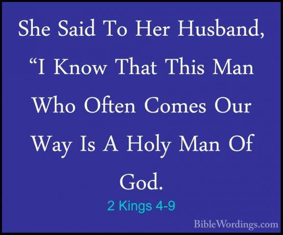2 Kings 4-9 - She Said To Her Husband, "I Know That This Man WhoShe Said To Her Husband, "I Know That This Man Who Often Comes Our Way Is A Holy Man Of God. 