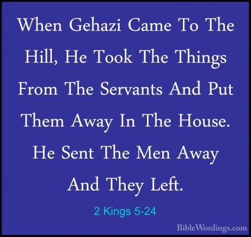 2 Kings 5-24 - When Gehazi Came To The Hill, He Took The Things FWhen Gehazi Came To The Hill, He Took The Things From The Servants And Put Them Away In The House. He Sent The Men Away And They Left. 