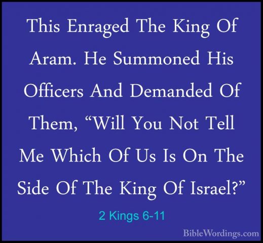 2 Kings 6-11 - This Enraged The King Of Aram. He Summoned His OffThis Enraged The King Of Aram. He Summoned His Officers And Demanded Of Them, "Will You Not Tell Me Which Of Us Is On The Side Of The King Of Israel?" 