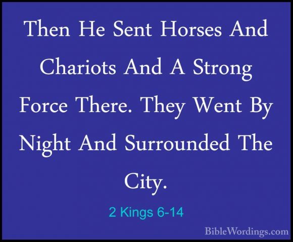 2 Kings 6-14 - Then He Sent Horses And Chariots And A Strong ForcThen He Sent Horses And Chariots And A Strong Force There. They Went By Night And Surrounded The City. 