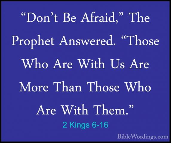 2 Kings 6-16 - "Don't Be Afraid," The Prophet Answered. "Those Wh"Don't Be Afraid," The Prophet Answered. "Those Who Are With Us Are More Than Those Who Are With Them." 