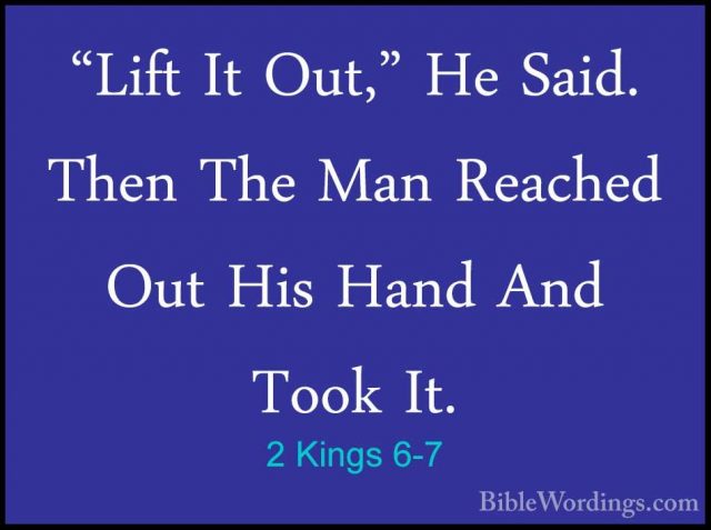 2 Kings 6-7 - "Lift It Out," He Said. Then The Man Reached Out Hi"Lift It Out," He Said. Then The Man Reached Out His Hand And Took It. 