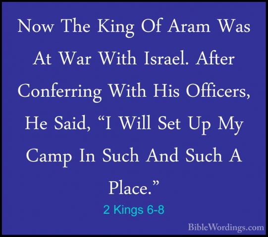 2 Kings 6-8 - Now The King Of Aram Was At War With Israel. AfterNow The King Of Aram Was At War With Israel. After Conferring With His Officers, He Said, "I Will Set Up My Camp In Such And Such A Place." 