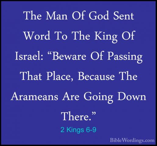 2 Kings 6-9 - The Man Of God Sent Word To The King Of Israel: "BeThe Man Of God Sent Word To The King Of Israel: "Beware Of Passing That Place, Because The Arameans Are Going Down There." 