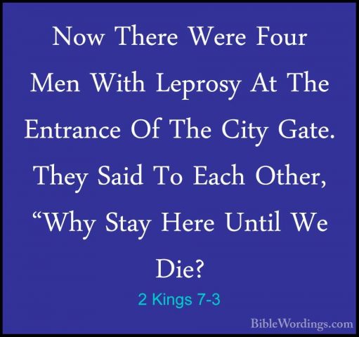 2 Kings 7-3 - Now There Were Four Men With Leprosy At The EntrancNow There Were Four Men With Leprosy At The Entrance Of The City Gate. They Said To Each Other, "Why Stay Here Until We Die? 