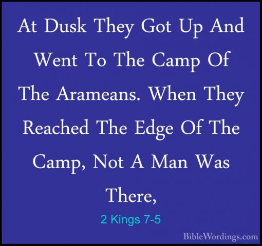 2 Kings 7-5 - At Dusk They Got Up And Went To The Camp Of The AraAt Dusk They Got Up And Went To The Camp Of The Arameans. When They Reached The Edge Of The Camp, Not A Man Was There, 