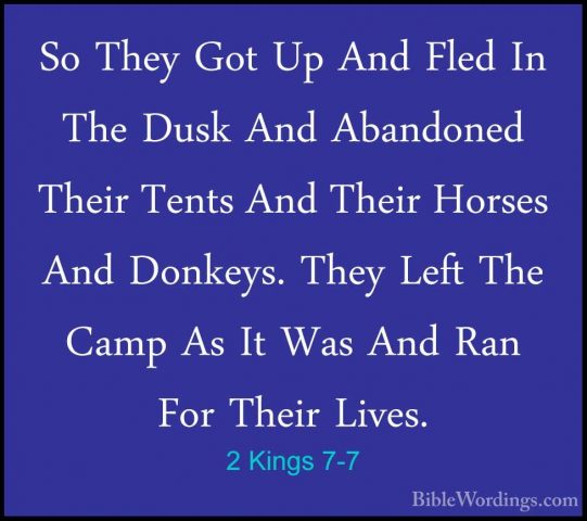 2 Kings 7-7 - So They Got Up And Fled In The Dusk And Abandoned TSo They Got Up And Fled In The Dusk And Abandoned Their Tents And Their Horses And Donkeys. They Left The Camp As It Was And Ran For Their Lives. 