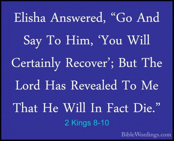 2 Kings 8-10 - Elisha Answered, "Go And Say To Him, 'You Will CerElisha Answered, "Go And Say To Him, 'You Will Certainly Recover'; But The Lord Has Revealed To Me That He Will In Fact Die." 