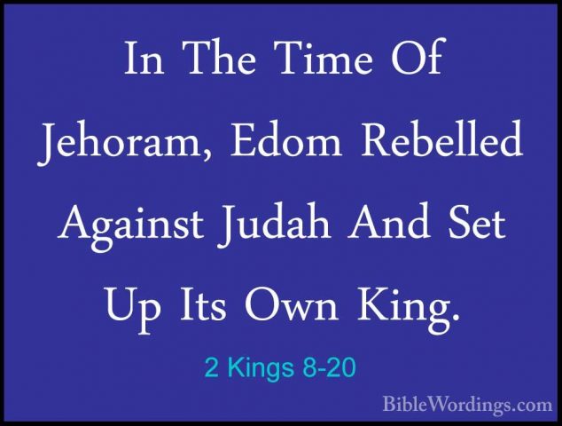 2 Kings 8-20 - In The Time Of Jehoram, Edom Rebelled Against JudaIn The Time Of Jehoram, Edom Rebelled Against Judah And Set Up Its Own King. 
