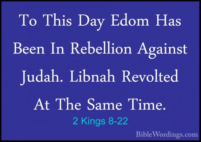 2 Kings 8-22 - To This Day Edom Has Been In Rebellion Against JudTo This Day Edom Has Been In Rebellion Against Judah. Libnah Revolted At The Same Time. 