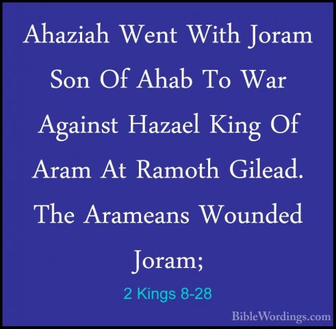 2 Kings 8-28 - Ahaziah Went With Joram Son Of Ahab To War AgainstAhaziah Went With Joram Son Of Ahab To War Against Hazael King Of Aram At Ramoth Gilead. The Arameans Wounded Joram; 