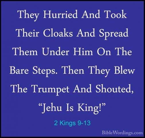 2 Kings 9-13 - They Hurried And Took Their Cloaks And Spread ThemThey Hurried And Took Their Cloaks And Spread Them Under Him On The Bare Steps. Then They Blew The Trumpet And Shouted, "Jehu Is King!" 