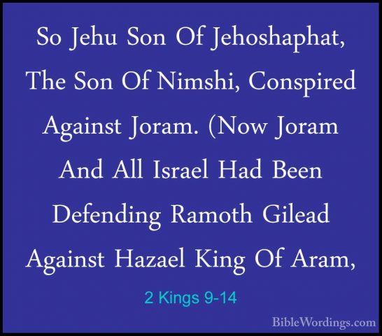 2 Kings 9-14 - So Jehu Son Of Jehoshaphat, The Son Of Nimshi, ConSo Jehu Son Of Jehoshaphat, The Son Of Nimshi, Conspired Against Joram. (Now Joram And All Israel Had Been Defending Ramoth Gilead Against Hazael King Of Aram, 