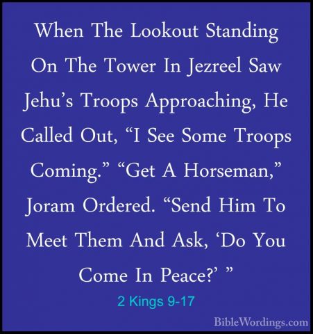 2 Kings 9-17 - When The Lookout Standing On The Tower In JezreelWhen The Lookout Standing On The Tower In Jezreel Saw Jehu's Troops Approaching, He Called Out, "I See Some Troops Coming." "Get A Horseman," Joram Ordered. "Send Him To Meet Them And Ask, 'Do You Come In Peace?' " 