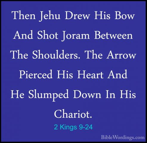 2 Kings 9-24 - Then Jehu Drew His Bow And Shot Joram Between TheThen Jehu Drew His Bow And Shot Joram Between The Shoulders. The Arrow Pierced His Heart And He Slumped Down In His Chariot. 