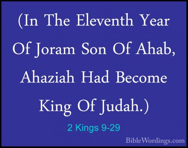 2 Kings 9-29 - (In The Eleventh Year Of Joram Son Of Ahab, Ahazia(In The Eleventh Year Of Joram Son Of Ahab, Ahaziah Had Become King Of Judah.) 