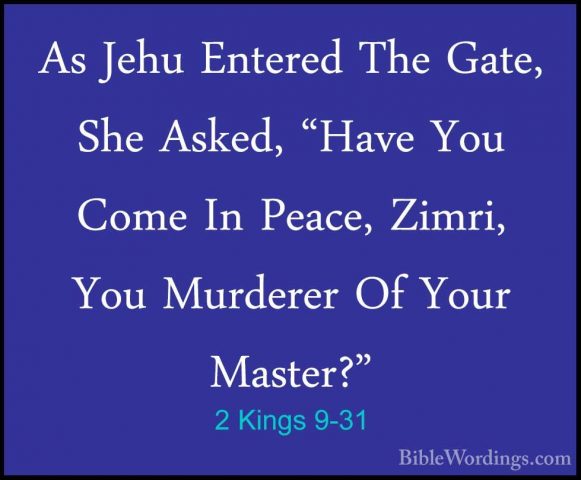 2 Kings 9-31 - As Jehu Entered The Gate, She Asked, "Have You ComAs Jehu Entered The Gate, She Asked, "Have You Come In Peace, Zimri, You Murderer Of Your Master?" 
