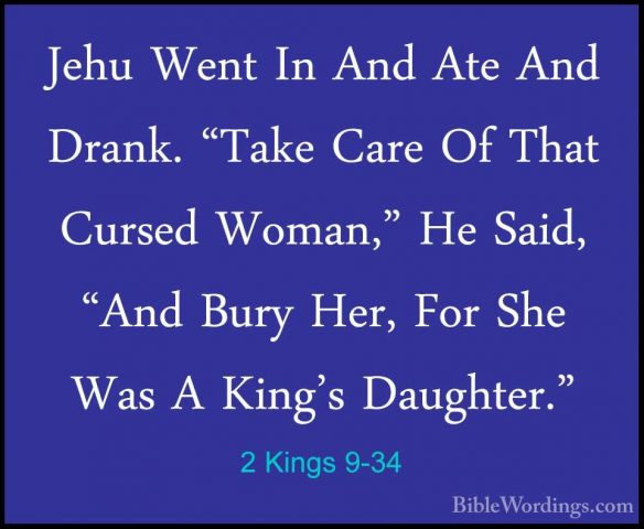2 Kings 9-34 - Jehu Went In And Ate And Drank. "Take Care Of ThatJehu Went In And Ate And Drank. "Take Care Of That Cursed Woman," He Said, "And Bury Her, For She Was A King's Daughter." 