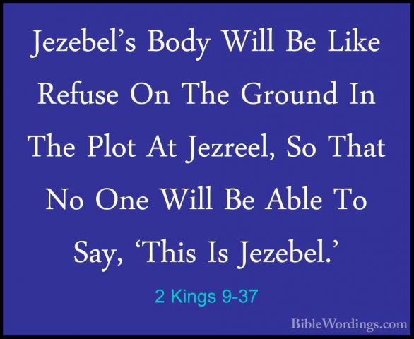 2 Kings 9-37 - Jezebel's Body Will Be Like Refuse On The Ground IJezebel's Body Will Be Like Refuse On The Ground In The Plot At Jezreel, So That No One Will Be Able To Say, 'This Is Jezebel.'