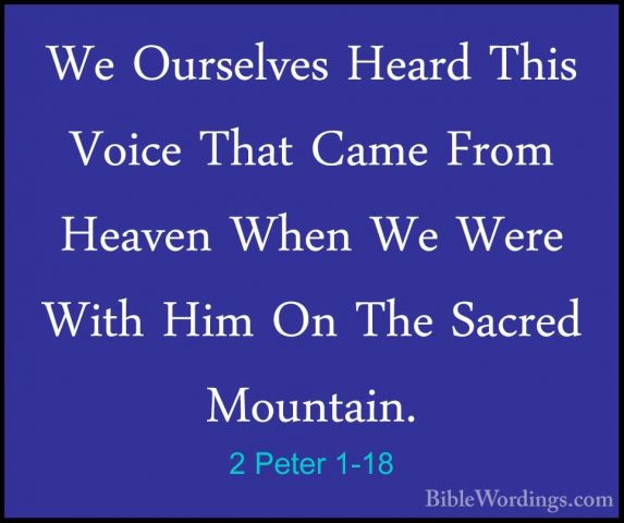 2 Peter 1-18 - We Ourselves Heard This Voice That Came From HeaveWe Ourselves Heard This Voice That Came From Heaven When We Were With Him On The Sacred Mountain. 