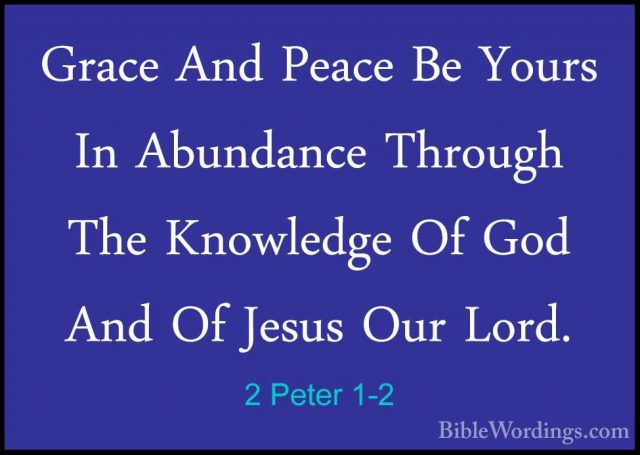 2 Peter 1-2 - Grace And Peace Be Yours In Abundance Through The KGrace And Peace Be Yours In Abundance Through The Knowledge Of God And Of Jesus Our Lord. 