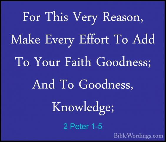 2 Peter 1-5 - For This Very Reason, Make Every Effort To Add To YFor This Very Reason, Make Every Effort To Add To Your Faith Goodness; And To Goodness, Knowledge; 