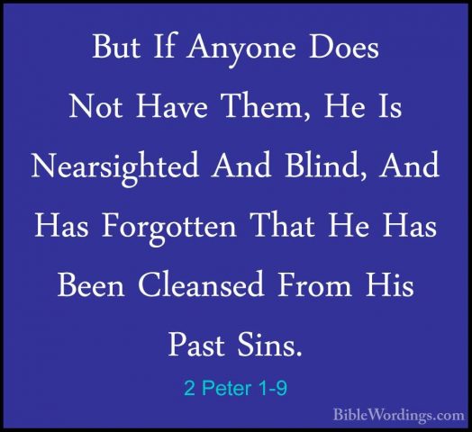 2 Peter 1-9 - But If Anyone Does Not Have Them, He Is NearsightedBut If Anyone Does Not Have Them, He Is Nearsighted And Blind, And Has Forgotten That He Has Been Cleansed From His Past Sins. 
