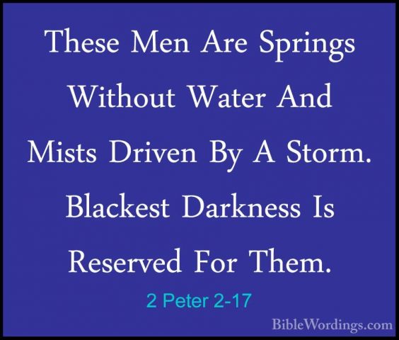 2 Peter 2-17 - These Men Are Springs Without Water And Mists DrivThese Men Are Springs Without Water And Mists Driven By A Storm. Blackest Darkness Is Reserved For Them. 