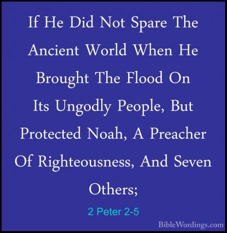 2 Peter 2-5 - If He Did Not Spare The Ancient World When He BrougIf He Did Not Spare The Ancient World When He Brought The Flood On Its Ungodly People, But Protected Noah, A Preacher Of Righteousness, And Seven Others; 