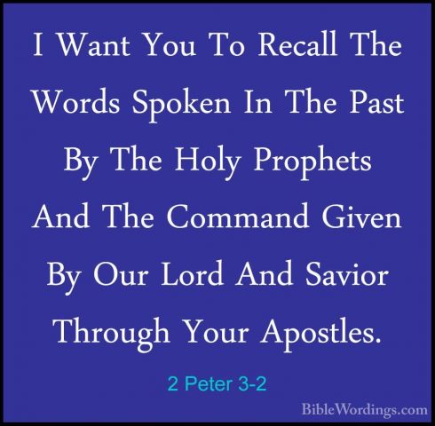 2 Peter 3-2 - I Want You To Recall The Words Spoken In The Past BI Want You To Recall The Words Spoken In The Past By The Holy Prophets And The Command Given By Our Lord And Savior Through Your Apostles. 