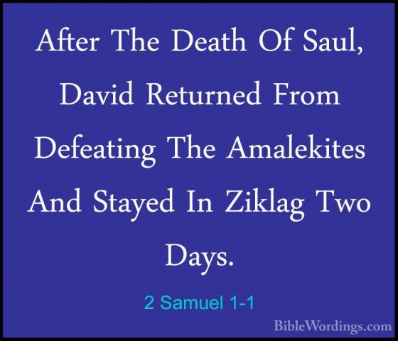 2 Samuel 1-1 - After The Death Of Saul, David Returned From DefeaAfter The Death Of Saul, David Returned From Defeating The Amalekites And Stayed In Ziklag Two Days. 