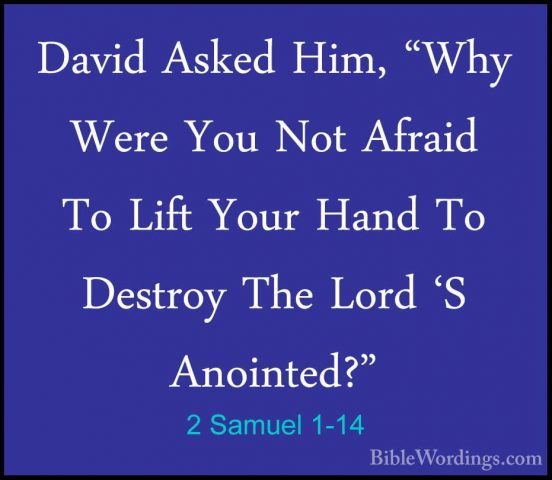 2 Samuel 1-14 - David Asked Him, "Why Were You Not Afraid To LiftDavid Asked Him, "Why Were You Not Afraid To Lift Your Hand To Destroy The Lord 'S Anointed?" 
