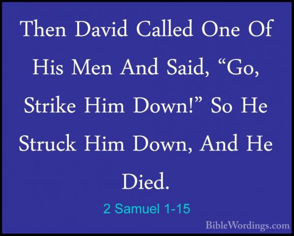2 Samuel 1-15 - Then David Called One Of His Men And Said, "Go, SThen David Called One Of His Men And Said, "Go, Strike Him Down!" So He Struck Him Down, And He Died. 