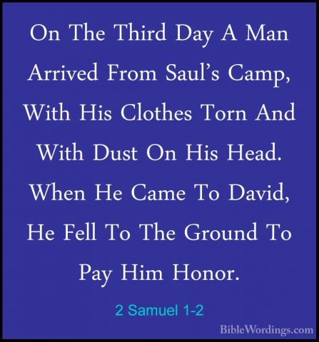2 Samuel 1-2 - On The Third Day A Man Arrived From Saul's Camp, WOn The Third Day A Man Arrived From Saul's Camp, With His Clothes Torn And With Dust On His Head. When He Came To David, He Fell To The Ground To Pay Him Honor. 