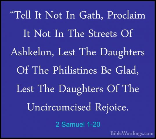 2 Samuel 1-20 - "Tell It Not In Gath, Proclaim It Not In The Stre"Tell It Not In Gath, Proclaim It Not In The Streets Of Ashkelon, Lest The Daughters Of The Philistines Be Glad, Lest The Daughters Of The Uncircumcised Rejoice. 