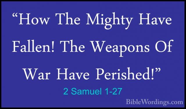 2 Samuel 1-27 - "How The Mighty Have Fallen! The Weapons Of War H"How The Mighty Have Fallen! The Weapons Of War Have Perished!"