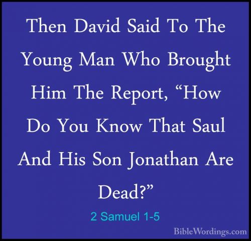 2 Samuel 1-5 - Then David Said To The Young Man Who Brought Him TThen David Said To The Young Man Who Brought Him The Report, "How Do You Know That Saul And His Son Jonathan Are Dead?" 