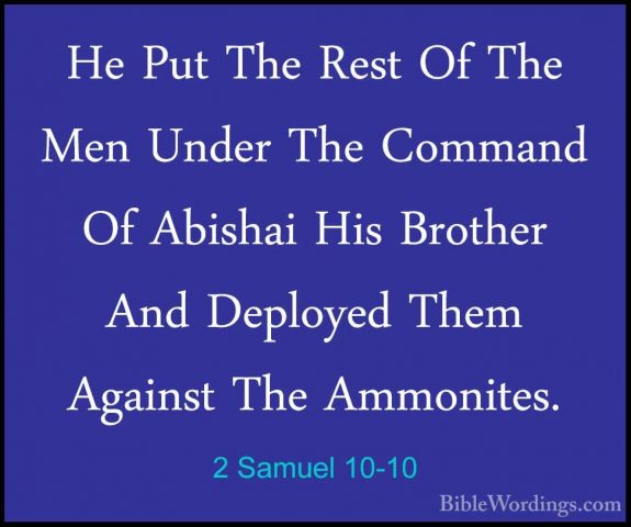 2 Samuel 10-10 - He Put The Rest Of The Men Under The Command OfHe Put The Rest Of The Men Under The Command Of Abishai His Brother And Deployed Them Against The Ammonites. 