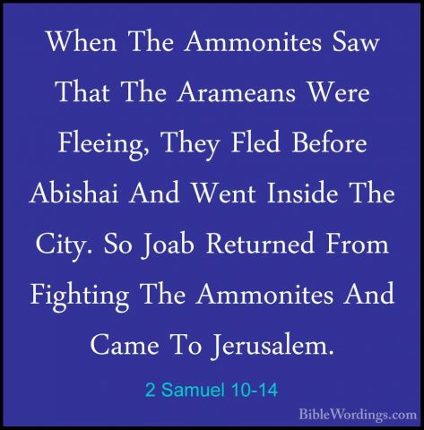 2 Samuel 10-14 - When The Ammonites Saw That The Arameans Were FlWhen The Ammonites Saw That The Arameans Were Fleeing, They Fled Before Abishai And Went Inside The City. So Joab Returned From Fighting The Ammonites And Came To Jerusalem. 